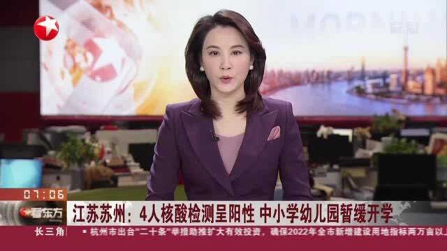 江苏苏州:4人核酸检测呈阳性 中小学幼儿园暂缓开学——苏州工业园区今晨6:30起开展全员核酸检测