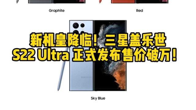 新机皇降临!三星盖乐世S22 Ultra 正式发布售价破万!