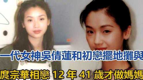 一代女神吴倩莲：和初恋摆地摊，与庹宗华相恋12年，41岁才做妈妈