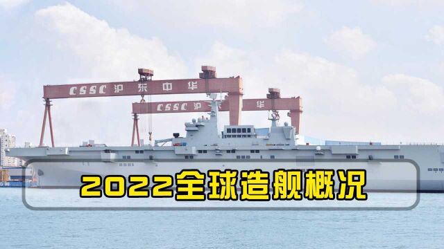 2022全球造舰概况:美俄海军舰艇发展乏力,中国海军下水速度第一