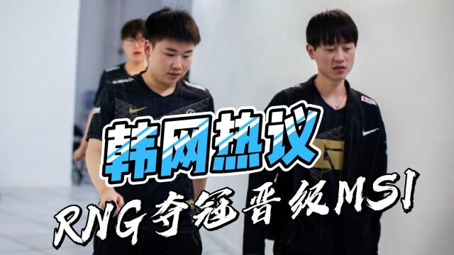 韩网热议RNG夺冠晋级MSI:除了AD,感觉T1其他位置都能赢RNG