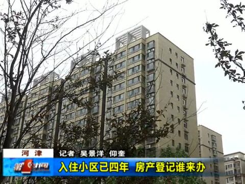 河津万春花苑小区: 入住小区已四年 房产登记谁来办