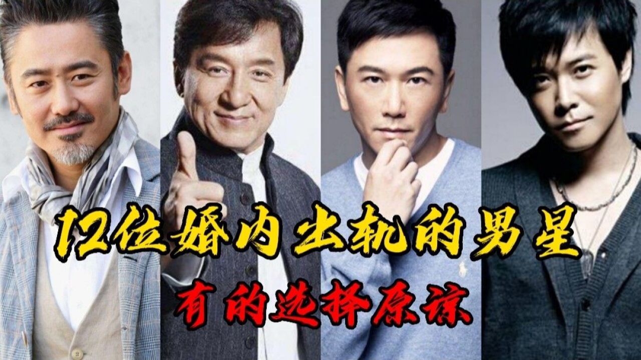 12位婚内出轨的男星,有的直接离婚,有的选择原谅,换成你会怎样?