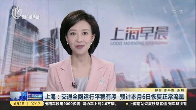 上海:交通全网运行平稳有序 预计本月6日恢复正常流量