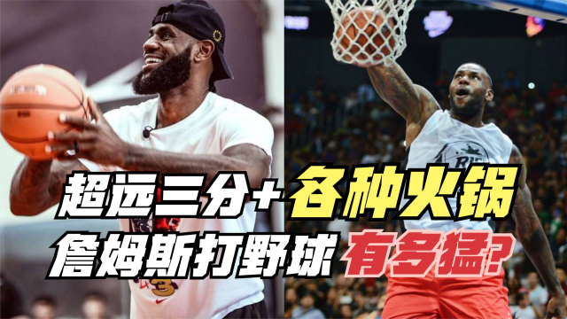 打爆中国小球迷超远三分火锅大帽詹姆斯打野球有多猛