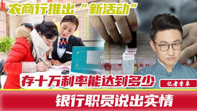 农商行推出“新活动”,存十万利率能达到多少,银行职员说出实情