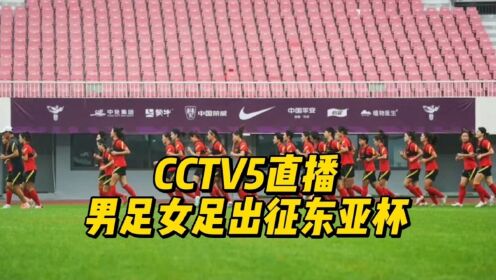 CCTV5直播！中国男足女足出征东亚杯，男足避免垫底女足全力争冠
