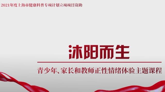 2021年度上海市健康科普专项计划资助 沐阳成长青少年、家长和教师正性情绪体验主题课程 第一课 情绪的特点