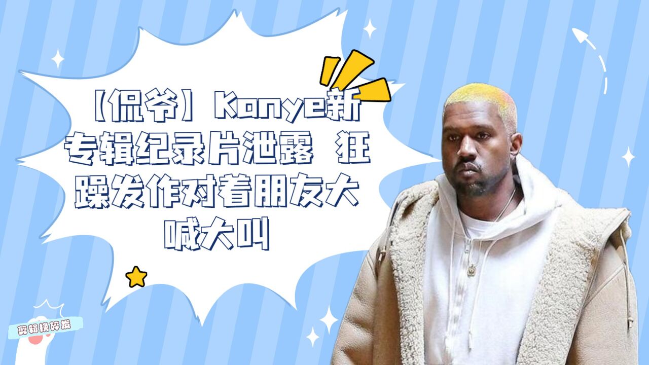 【侃爷】Kanye新专辑纪录片泄露狂躁发作对着朋友大喊大叫_高清1080P在线观看平台_腾讯视频