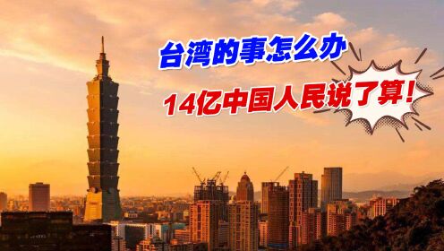 台湾的事怎么办，14亿中国人民说了算！