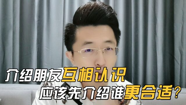 介绍朋友互相认识,应该先介绍谁更合适?