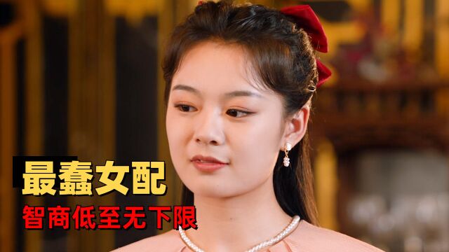 千金丫环:史上最蠢恶毒女配,完美诠释什么叫智商低至无下限