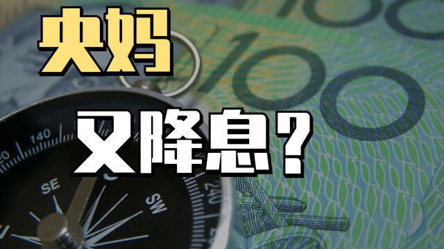 央妈再度降息,各大国有银行下调存款利率,避免资金空转!