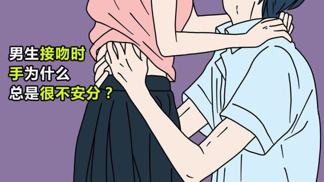 男生接吻时,手为什么总是很不安分?