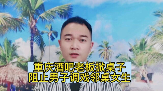 重庆酒吧老板掀桌子阻止男子调戏邻桌女生