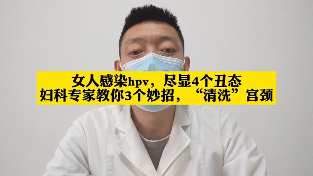 女人感染hpv,尽显4个丑态,妇科专家教你3个妙招,“清洗”宫颈#hpv