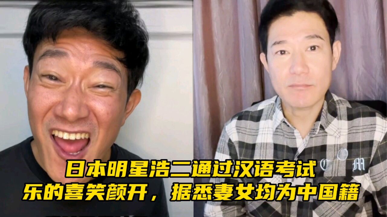 日本明星浩二通过汉语考试，乐的喜笑颜开，据悉妻女均为中国籍_腾讯视频