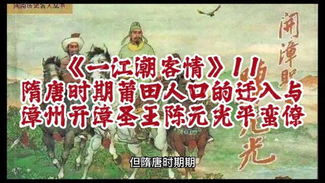 一江潮客情11隋唐时期莆田人口的迁入及漳州开漳圣王陈元光平蛮僚#余源鹏#一江潮客情#潮州#漳州#客家