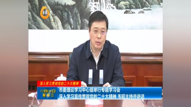 太原市委理论学习中心组举行专题学习会,深入学习宣传贯彻党的二十大精神