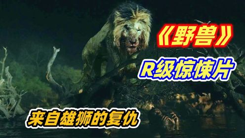 爽爆R级惊悚灾难片《野兽》，人类非法捕猎狮群，引来一头雄狮的疯狂报复！