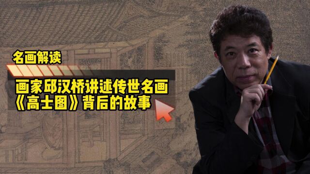 画家邱汉桥讲述传世名画《高士图》背后的故事