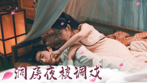 好不容易等来的洞房夜却被娘子调戏？直接反扑给她点颜色看看