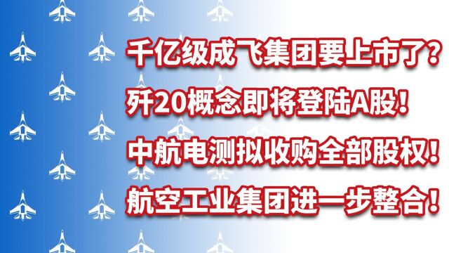 歼20概念即将登陆A股?中航电测拟收购千亿级成飞集团全部股权!