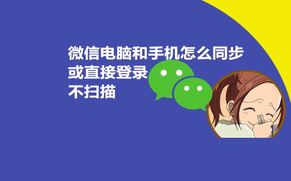 微信和电脑怎么同步?还可以不扫描就登录,在家电脑比较安全