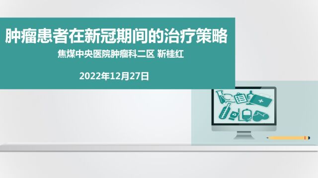 肿瘤患者在新冠期间的治疗策略 焦煤中央医院肿瘤科二区 靳桂红 2022年12月27日