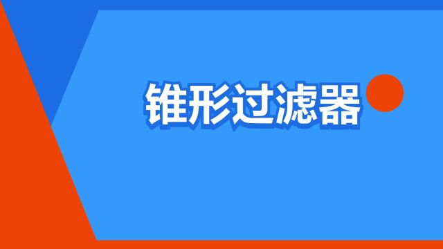 “锥形过滤器”是什么意思?