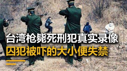 台湾省枪毙死刑犯的真实录像，死囚临行前双腿发软大小便失禁