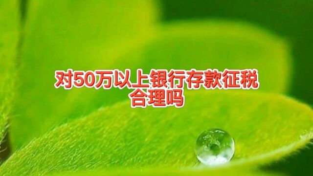 专家建议对50万以上银行存款收利息税,合理吗?求求专家别建议了