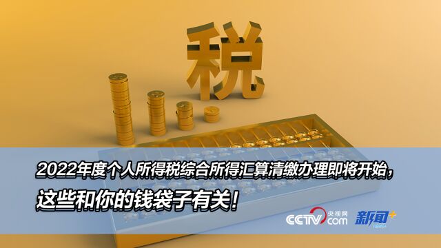 关乎你的钱袋子:2022个税综合所得年度汇算明天开始