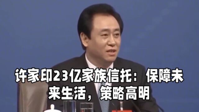 许家印23亿家族信托,保障未来策略高明