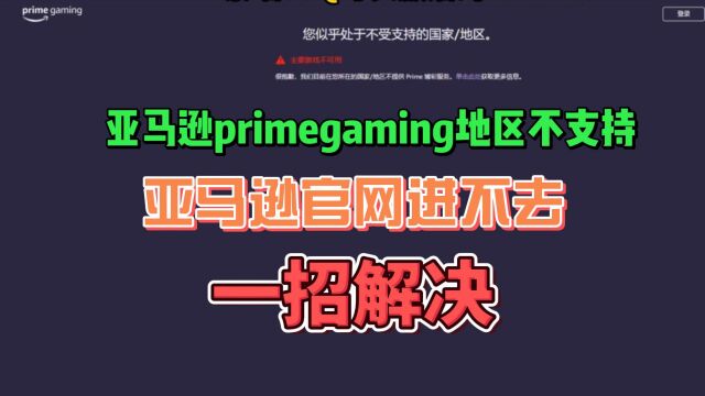 亚马逊官网进不去/亚马逊prime gaming地区不支持解决方法