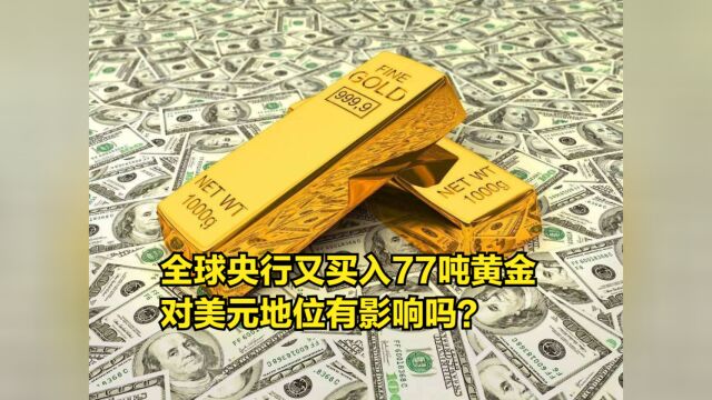 全球央行又买入77吨黄金,中国也在增持,对美元地位有影响吗?