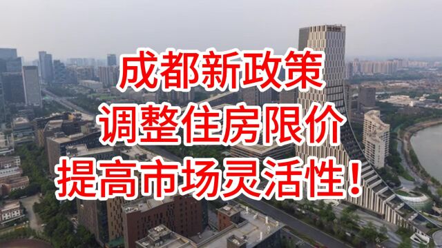 成都新政策调整住房限价,提高市场灵活性!