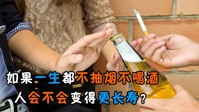 如果一生都不抽烟不喝酒,人会不会变得更长寿?看科学如何解释