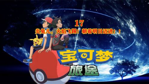 宝可梦旅途17:炎兔儿,火焰飞踢!朝着明日迈进!_高清1080P在线观看平台_腾讯视频