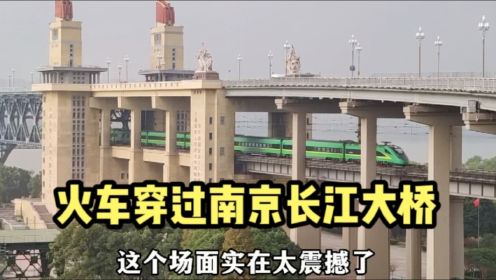 实拍火车穿过南京长江大桥，这场面很多人没见过，太让人震撼了！