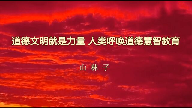 《道德文明就是力量 人类呼唤道德慧智教育》山林子 鹤清智慧教育工作室