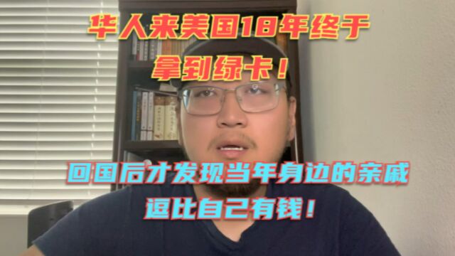 华人来美国18年历经千辛万苦终于拿到绿卡,回国却发现当年不如自己的亲戚发小都比自己有钱!这种感觉你简直万箭穿心啊!