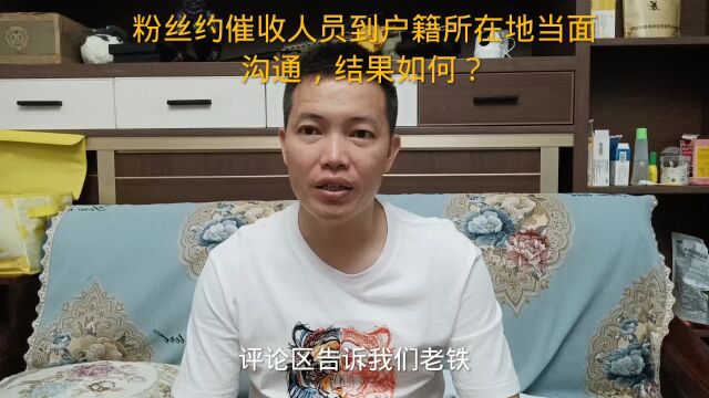 粉丝约催收人员到户籍所在地当面沟通,结果如何?