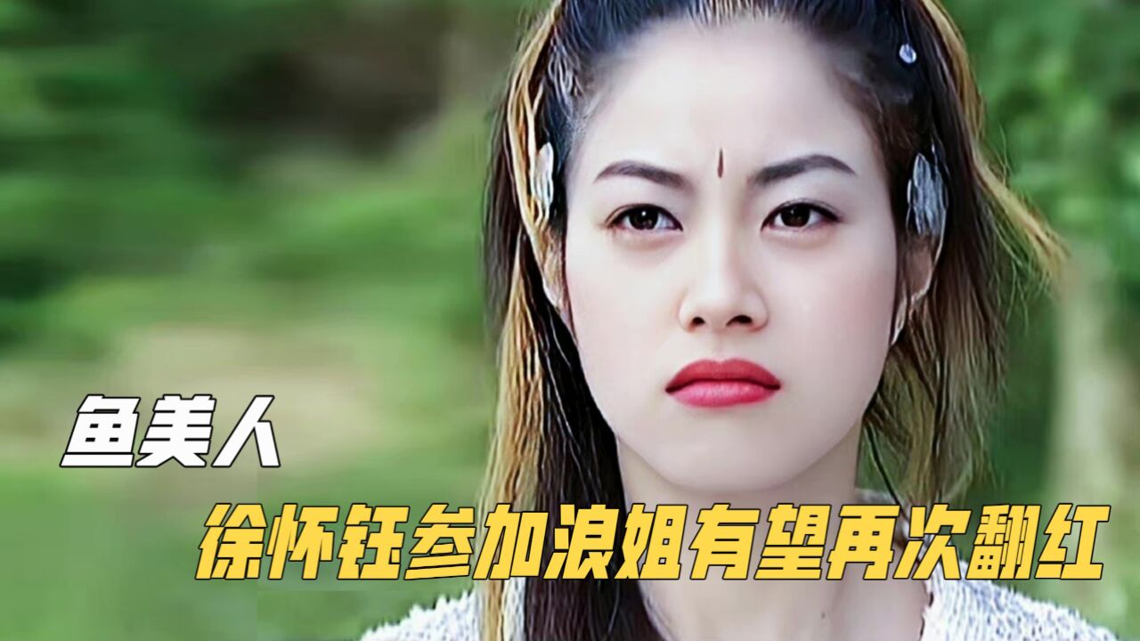 鱼美人:徐怀钰上浪姐有望翻红,曾凭借鲤鱼精火遍全网,麦振鸿功劳最大