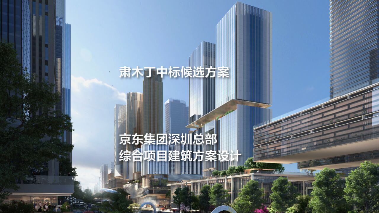 肃木丁中标候选方案:京东集团深圳总部综合项目建筑方案设计_高清1080P在线观看平台_腾讯视频