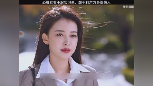 心机女看不起实习生，却不料对方身份惊人 #春日暖阳