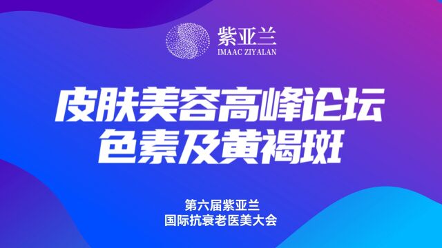#第六届紫亚兰国际大会 司外揣内,见微知著,打赢色素损容阻击战 11月35日深圳会展中心