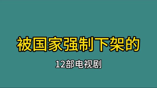 被国家强制下架的12部电视剧,大家是否得看过?