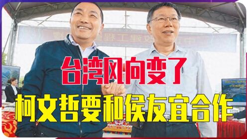 台湾风向变了，柯文哲要和侯友宜合作，2024选战，有望击败赖清德