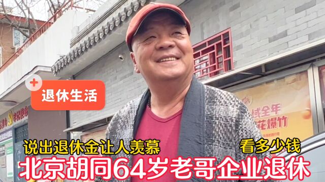 北京胡同64岁老哥企业退休,说出养老金让人羡慕,看多少钱